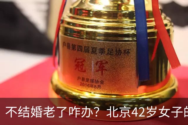 不结婚老了咋办？北京42岁女子的答案，让全网沉默